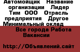 Автомойщик › Название организации ­ Лидер Тим, ООО › Отрасль предприятия ­ Другое › Минимальный оклад ­ 19 000 - Все города Работа » Вакансии   